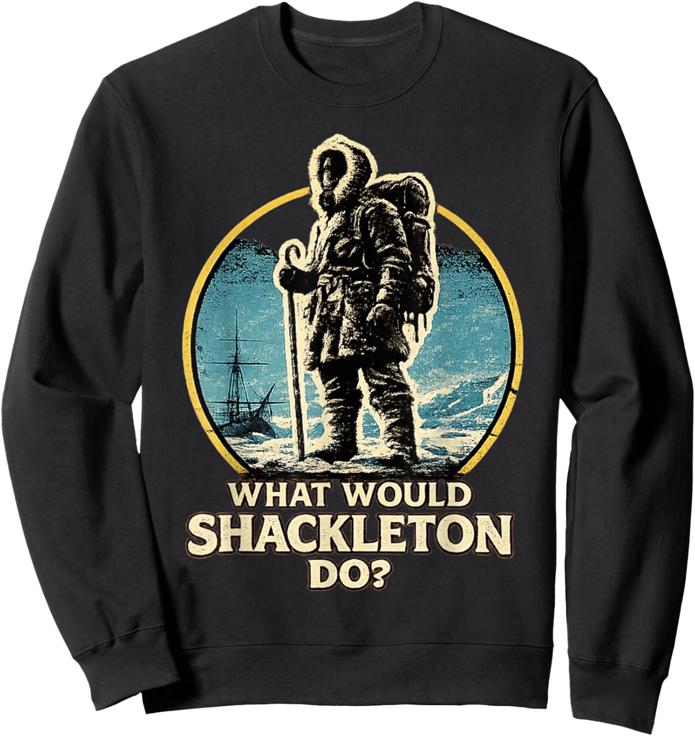 Shackleton Do, Leadership Energy, Explorer Motivation Quote Sweatshirt - Sweatshirt | Black