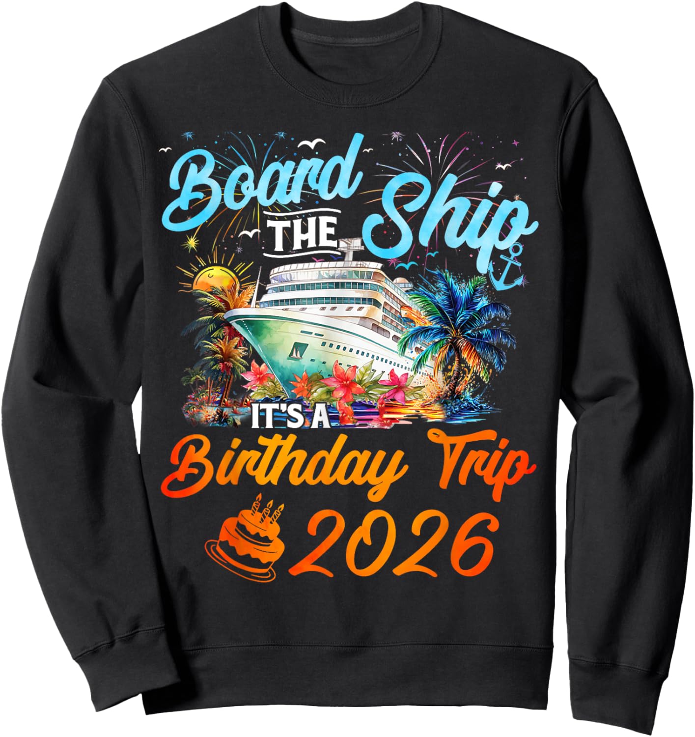 Board The Ship It's A Birthday Trip 2026 Cruise Squad Family Sweatshirt - Sweatshirt | Black