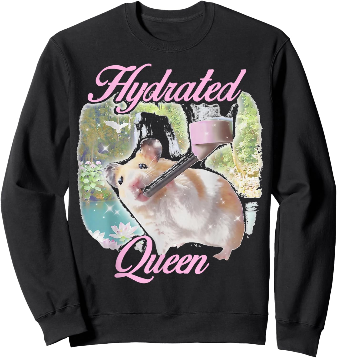 Hydrated Queen Cute Hamster Shining Lake Funny Meme Sweatshirt - Sweatshirt | Black
