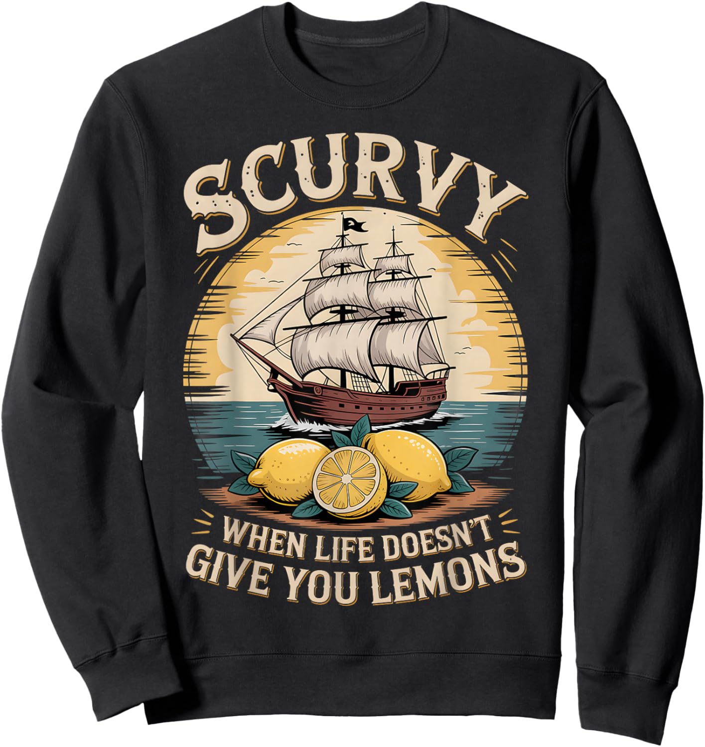 Scurvy When Life Doesn't Give You Lemons Quote Sweatshirt - Sweatshirt | Black