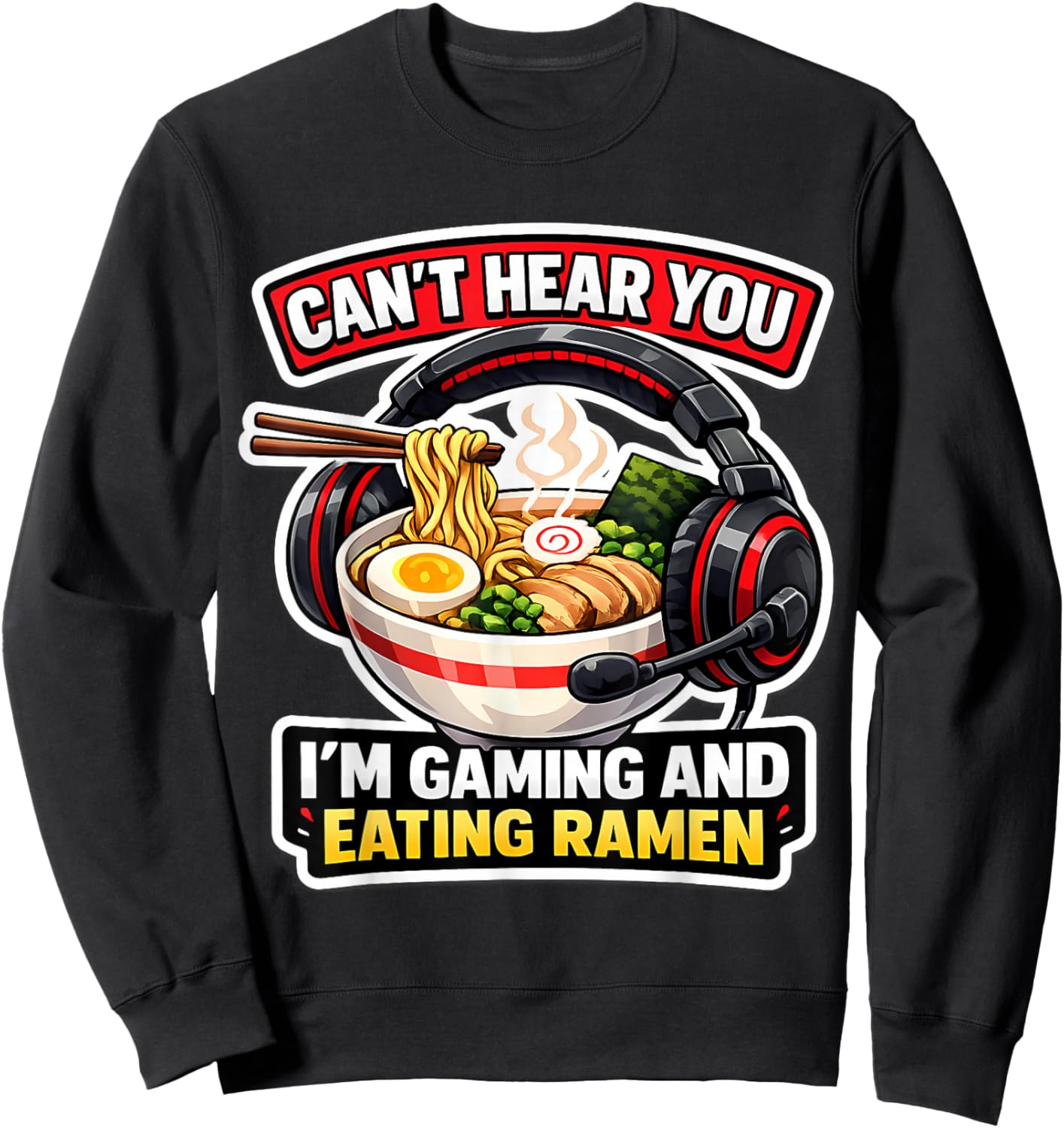 Can't Hear You I'm Gaming and Eating Ramen Noodle Gamer Fun Sweatshirt - Sweatshirt | Black