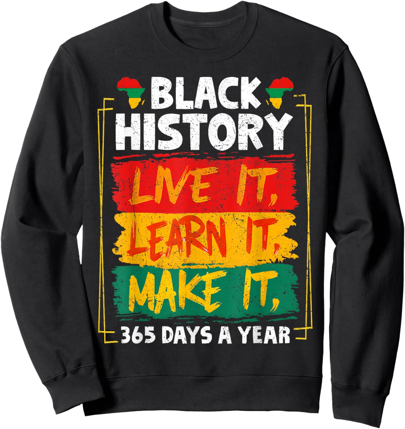 Live It Learn It Make It 365 Days A Year Black History Month Sweatshirt - Sweatshirt | Black