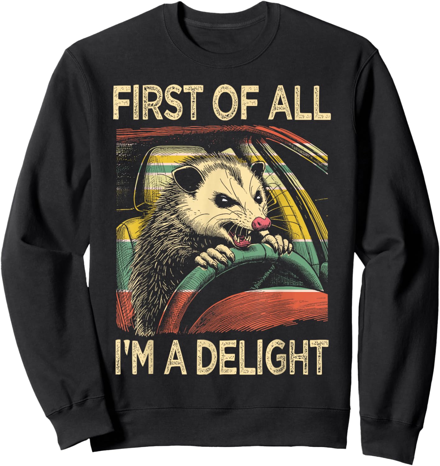 Angry Opossum Driving Funny Quote First of All I'm a Delight Sweatshirt - Sweatshirt | Black