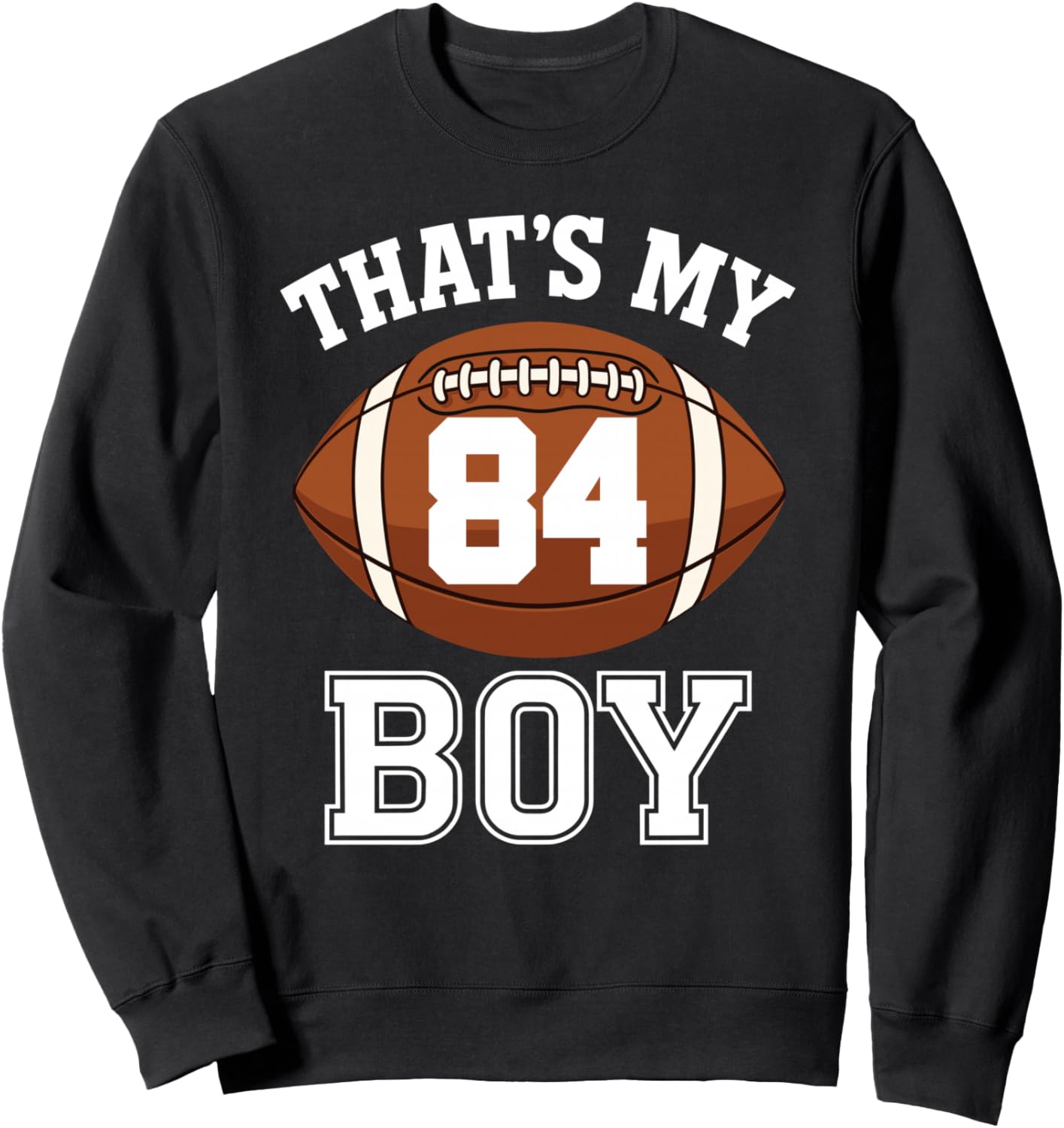 Thats My Boy Number 84 Biggest Fan Football Dad Mom Woman Sweatshirt - Sweatshirt | Black