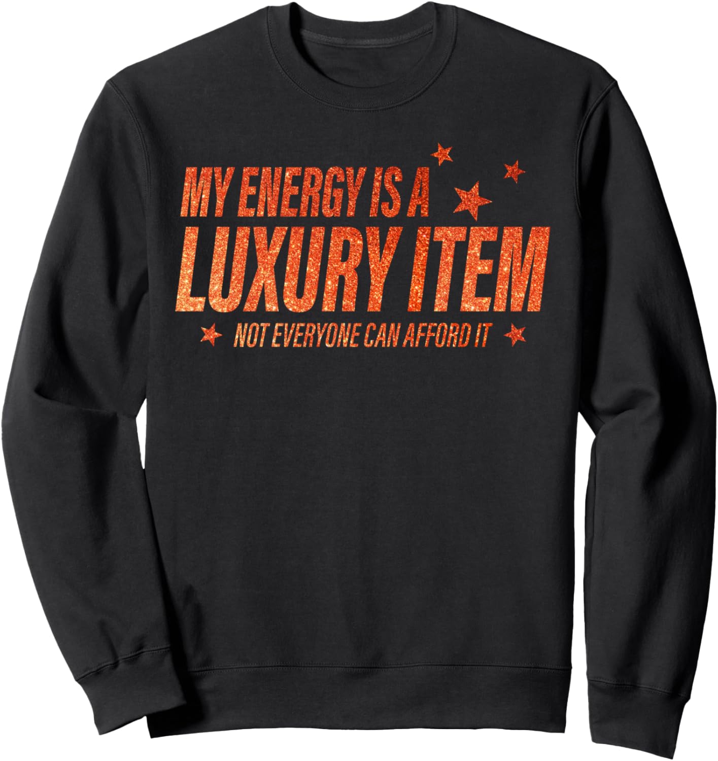 My Energy Is A Luxury Item Not Everyone Can Afford It Sweatshirt - Sweatshirt | Black