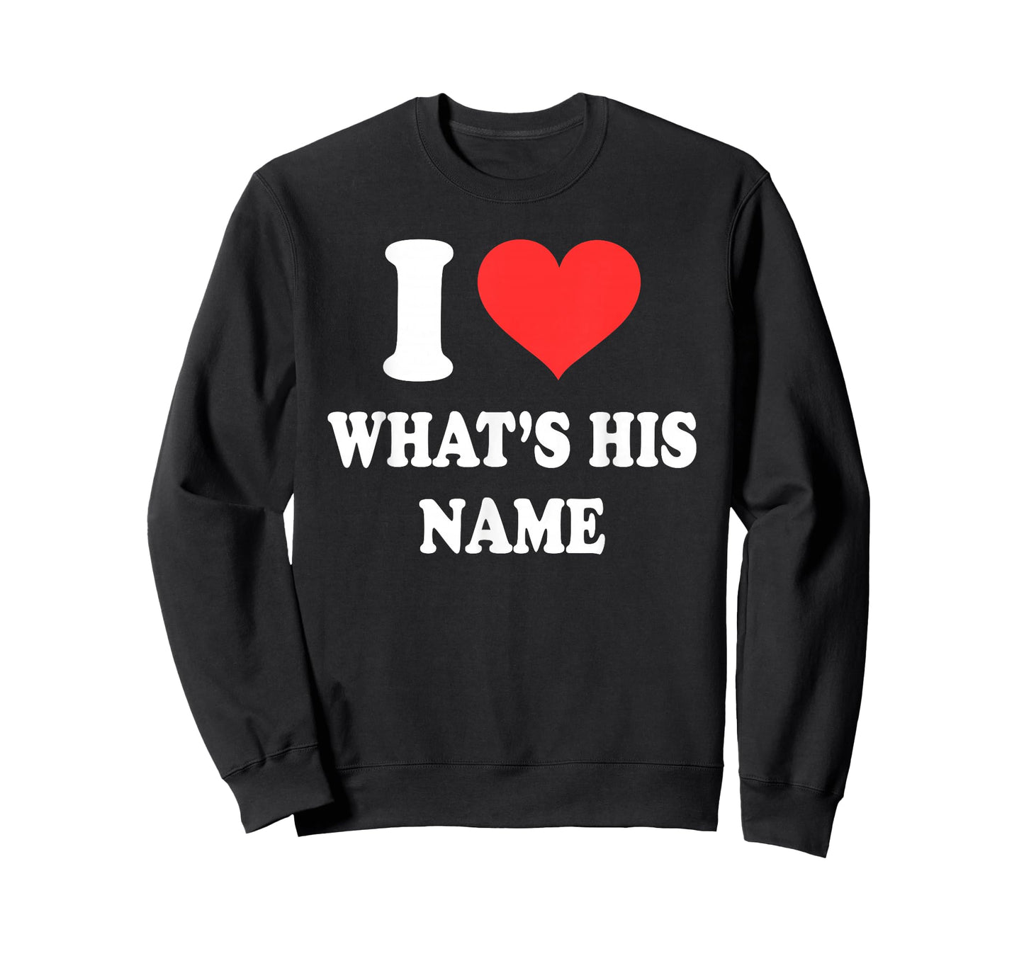 I Love What's His Name Funny Design T-Shirt