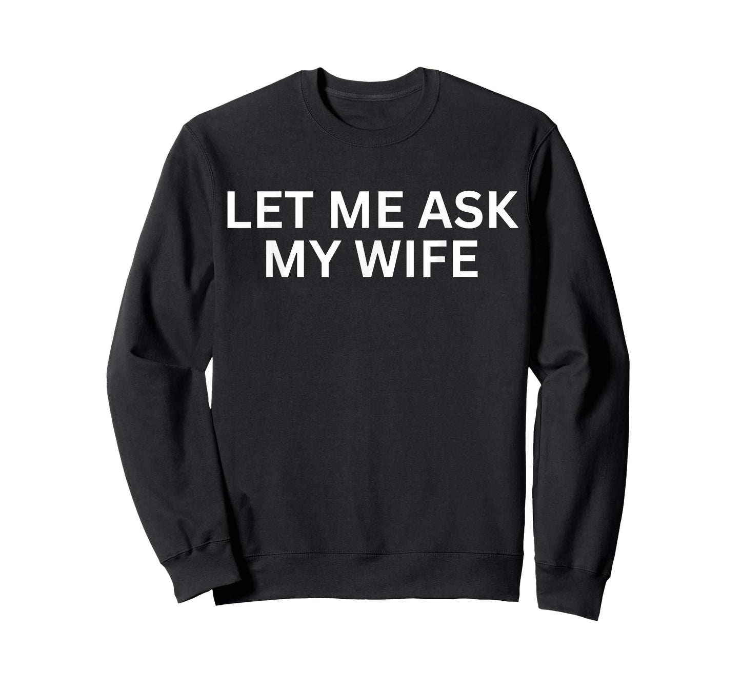 Let Me Ask My Wife, She Said No Funny Saying T-Shirt