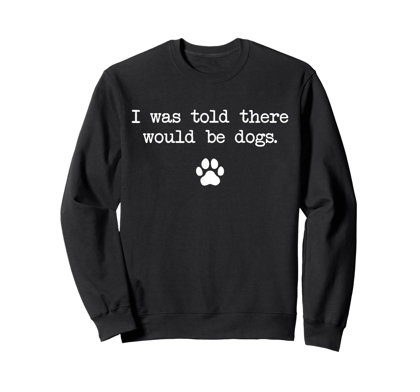 I was Told There Would Be Dogs Funny T-Shirt