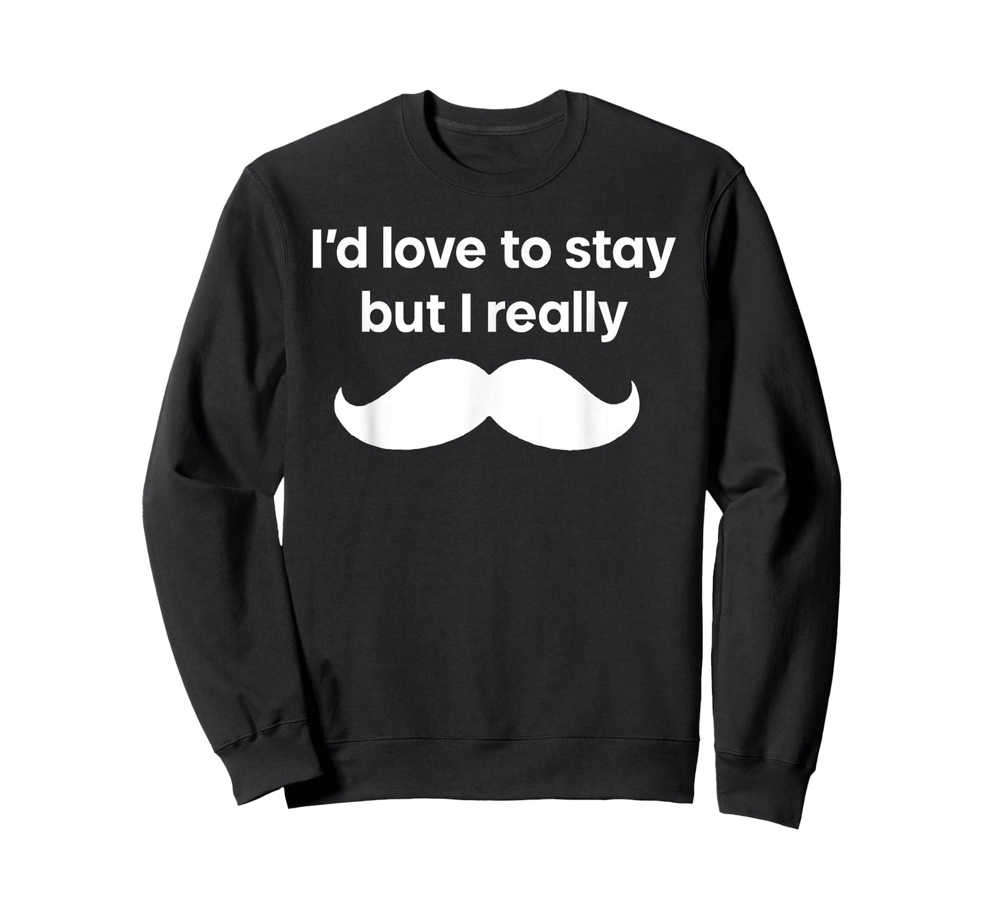 I’d Love to Stay But I Really Mustache T-Shirt
