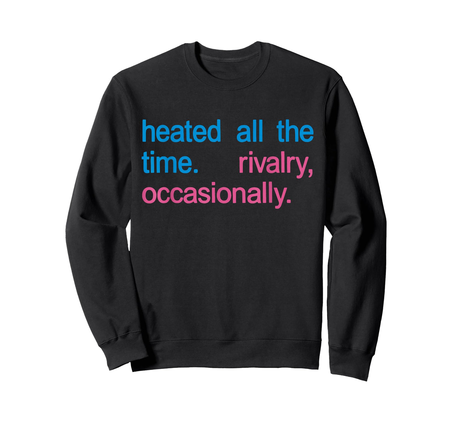 Heated All The time Rivalry Occasionally Men Women T-Shirt