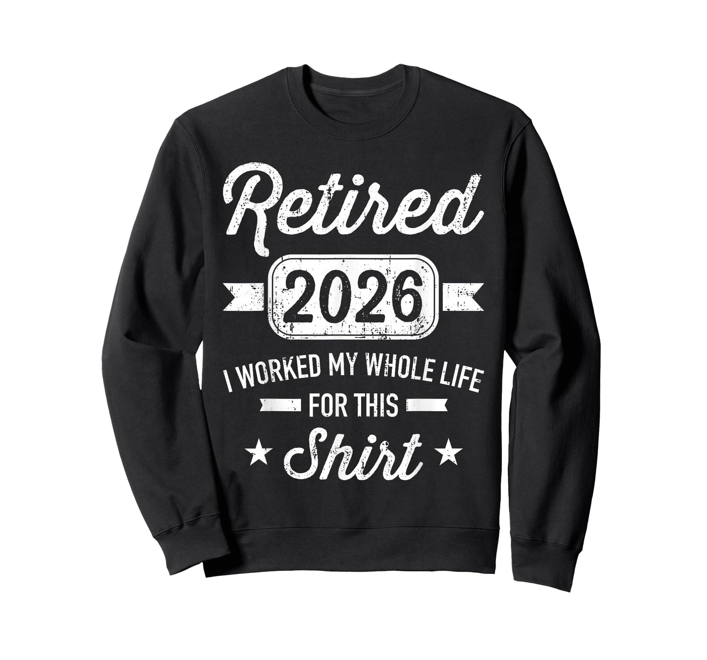 Retired 2026 I Worked My Whole Life for This T-Shirt