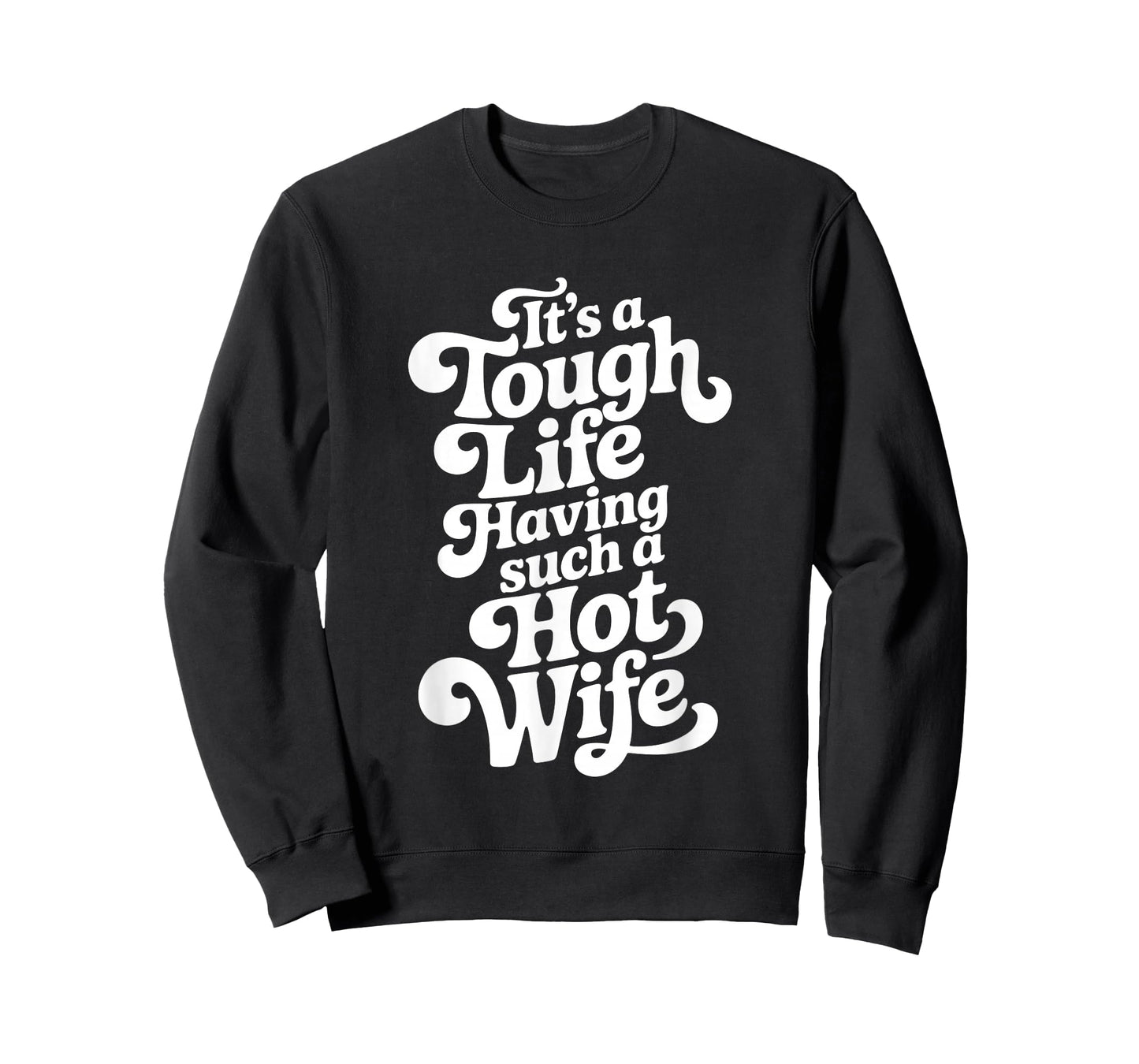 It’s A Tough Life Having Such A Hot Wife Funny Homour T-Shirt