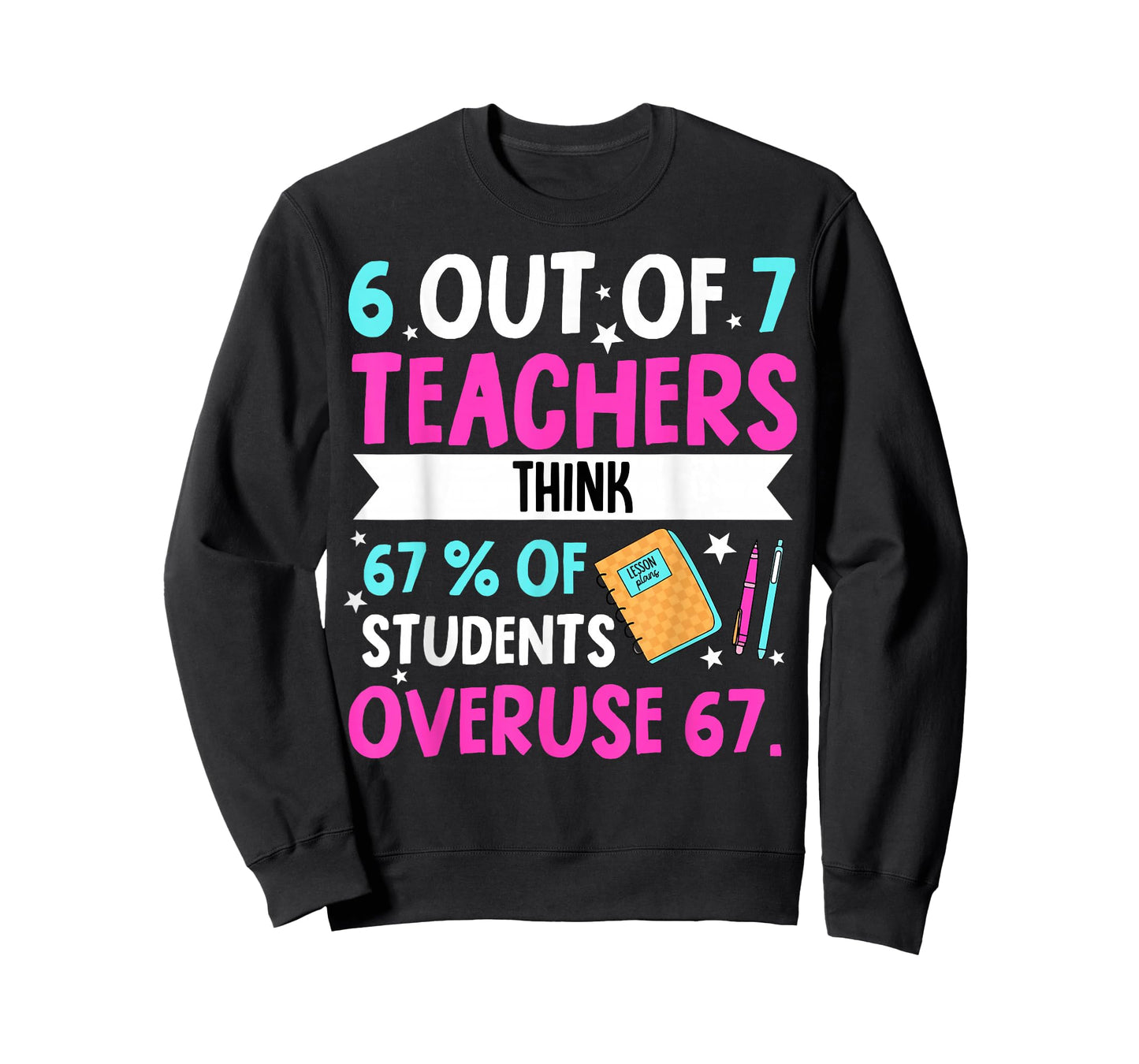 6 Out of 7 Teachers Think 67% of Students Overuse 67 T-Shirt