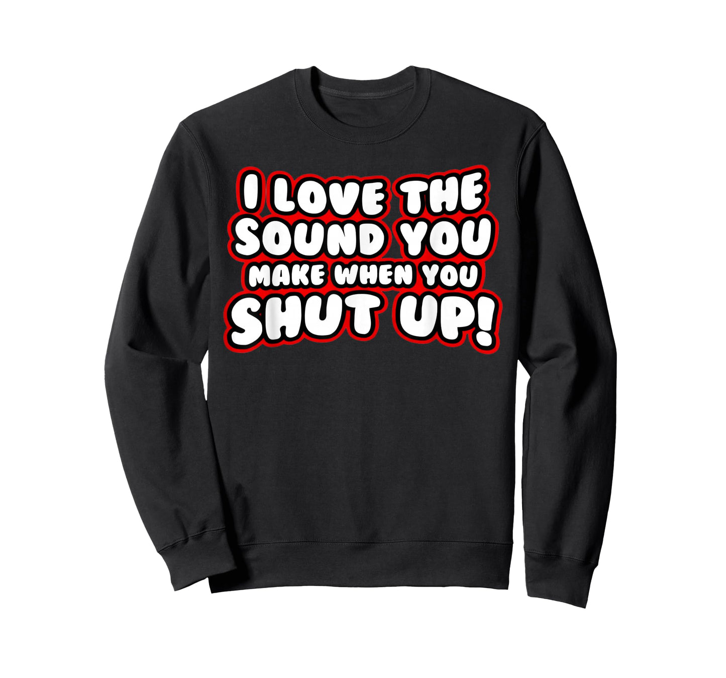 I Love The Sound You Make When You Shut Up T-Shirt