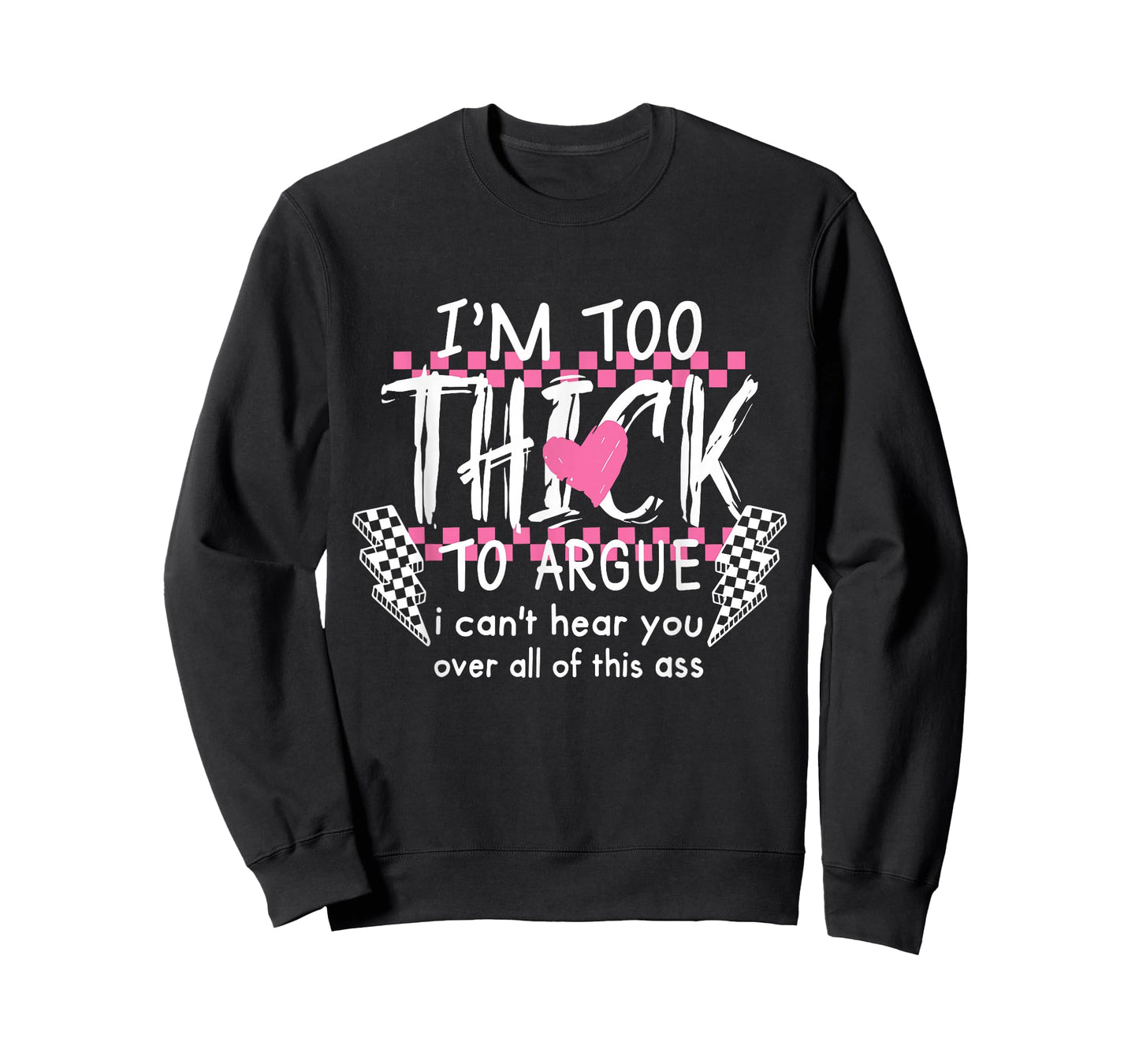 I'm Too Thick to Argue I Can't Hear You Over All of This Ass T-Shirt