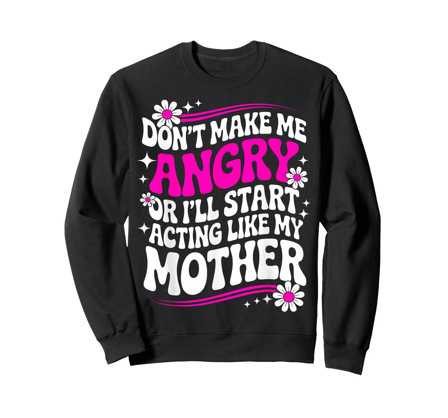 Don't Make Me Angry Or I'll Start Acting Like My Mothers Day T-Shirt