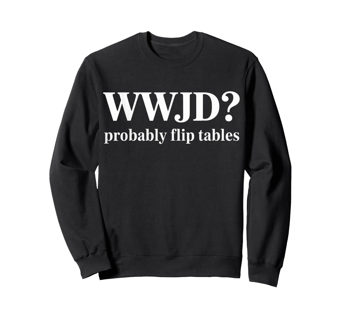 WWJD Probably Flip Tables Christian Humor T-Shirt