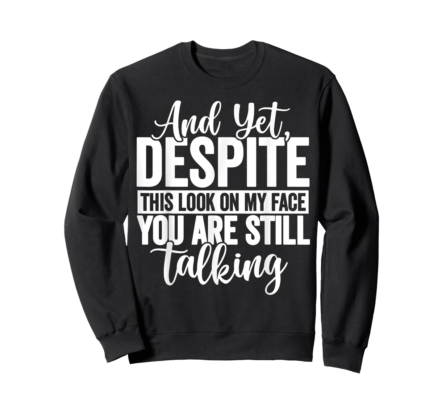 and Yet Despite The Look On My Face You're Still Talking T-Shirt