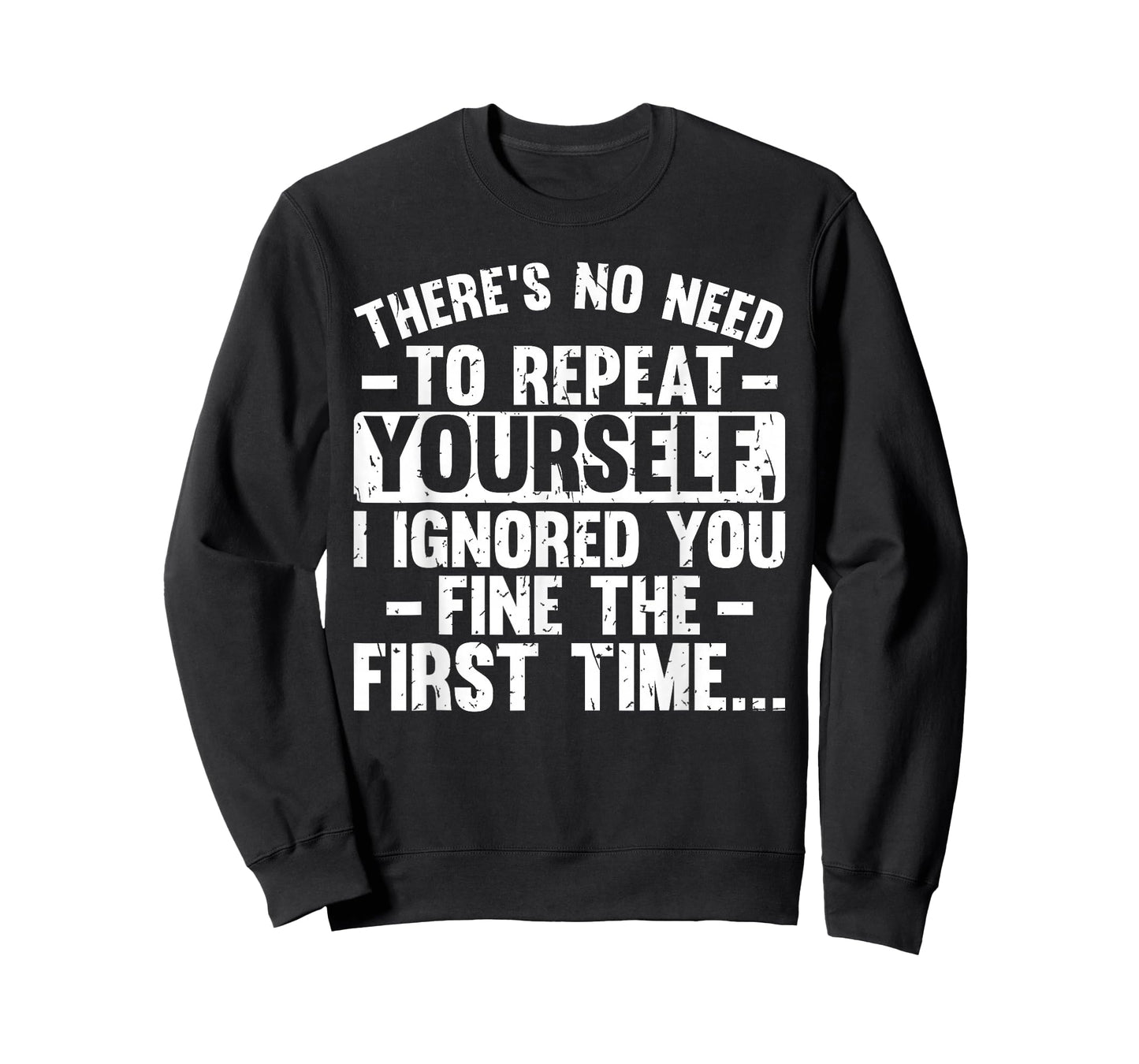 No Need Repeat Yourself I Ignored You Funny Saying Women Men T-Shirt