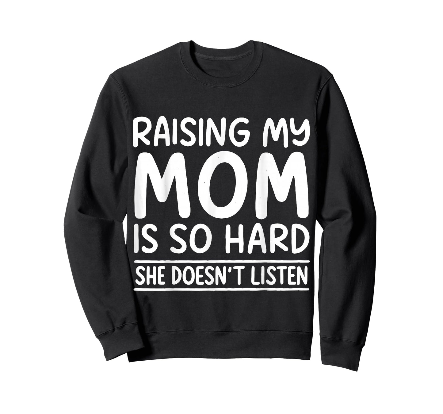 Funny Raising My Mom is So Hard She Doesn't Listen T-Shirt