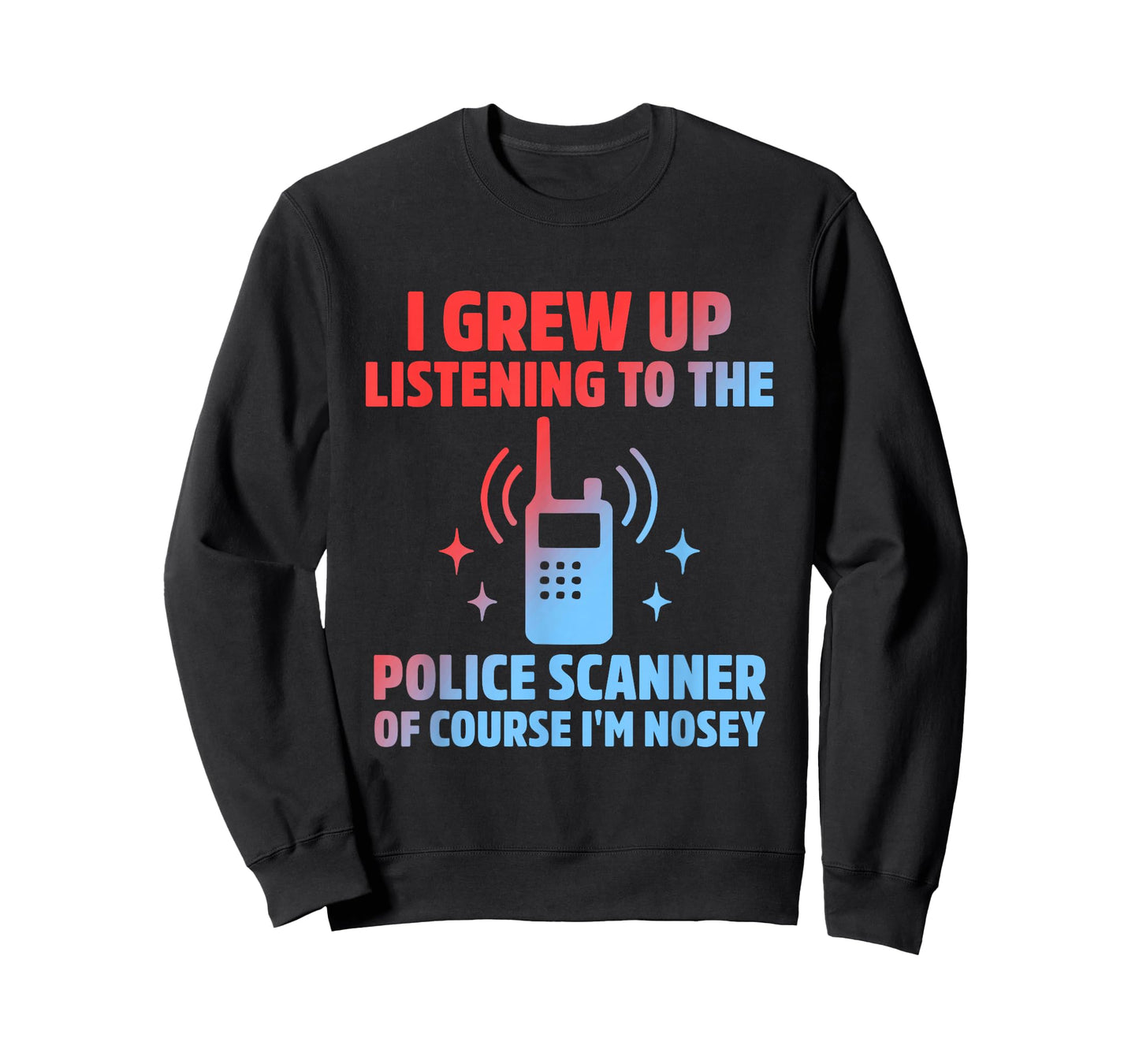 I Grew Up Listening to The Police Scanner of Course Im Nosey T-Shirt