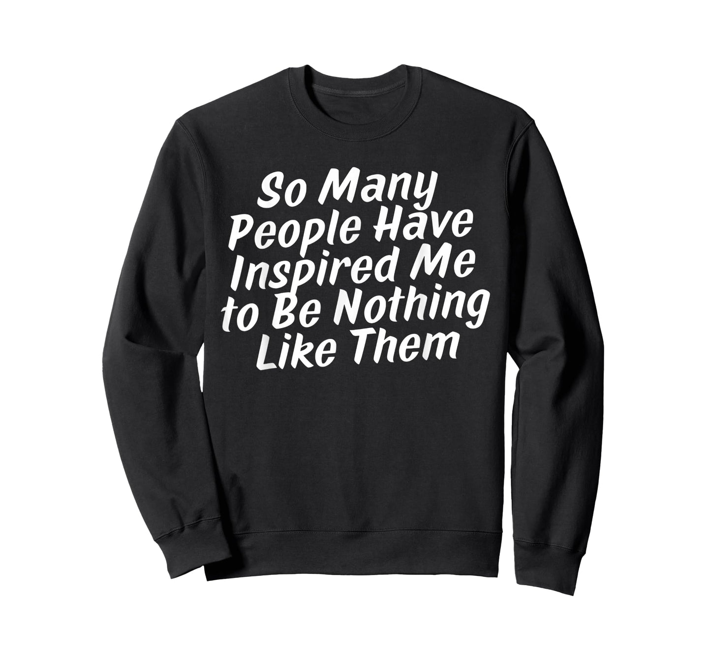 so Many People Have Inspired Me to Be Nothing Like Them T-Shirt
