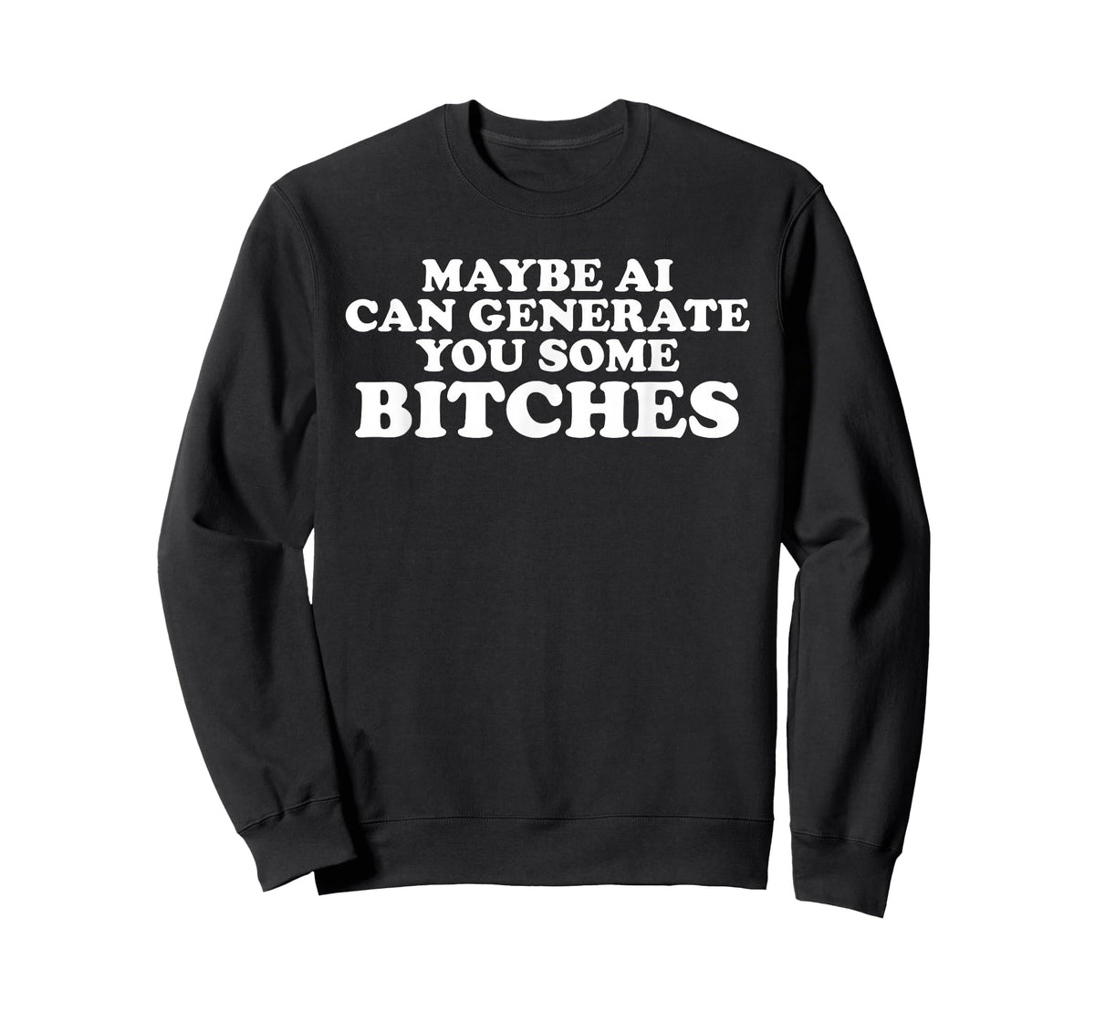 Maybe AI can Generate You Some Bitches T-Shirt
