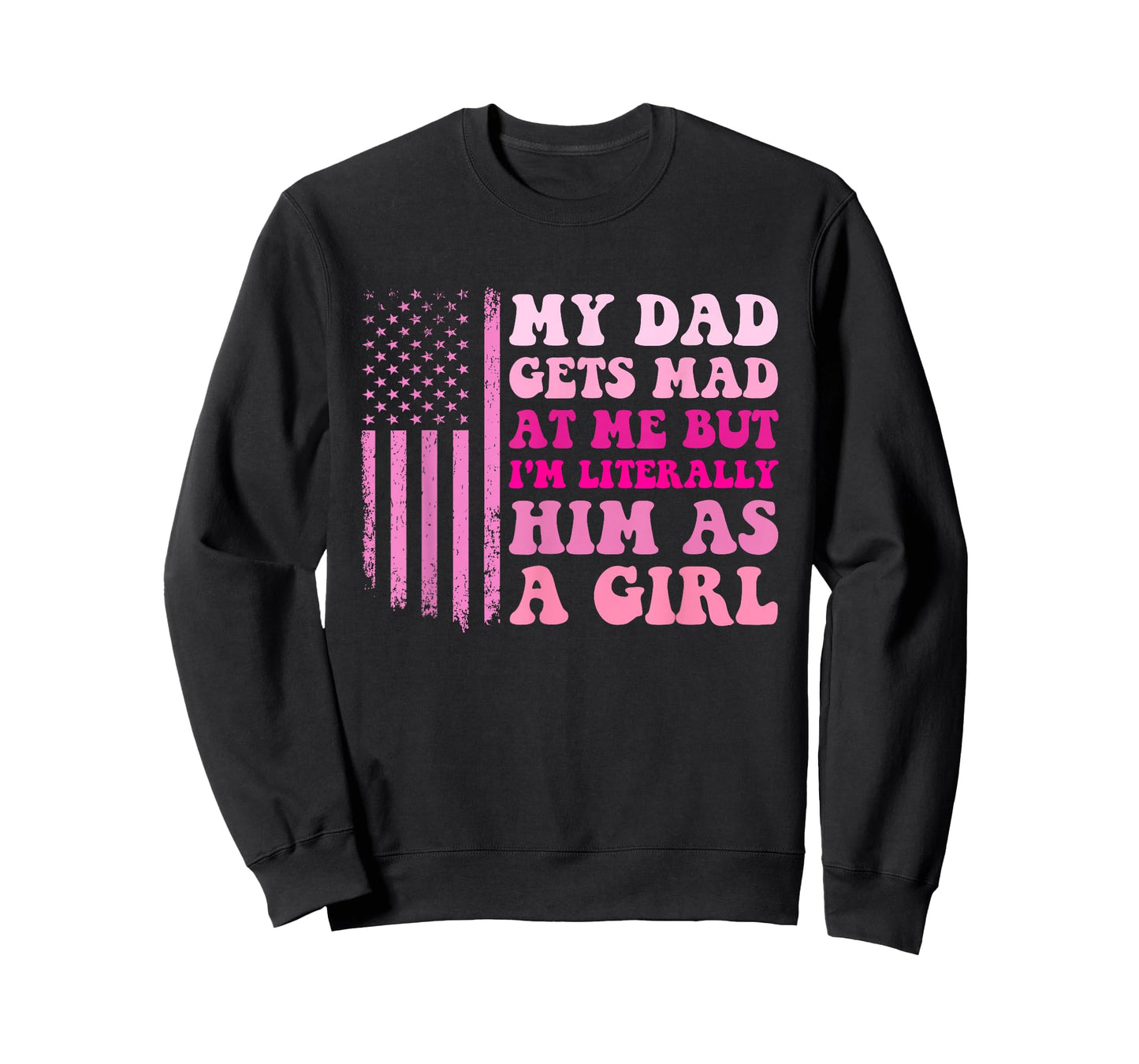 My Dad Gets Mad at Me But I'm Literally Him As A Girl T-Shirt