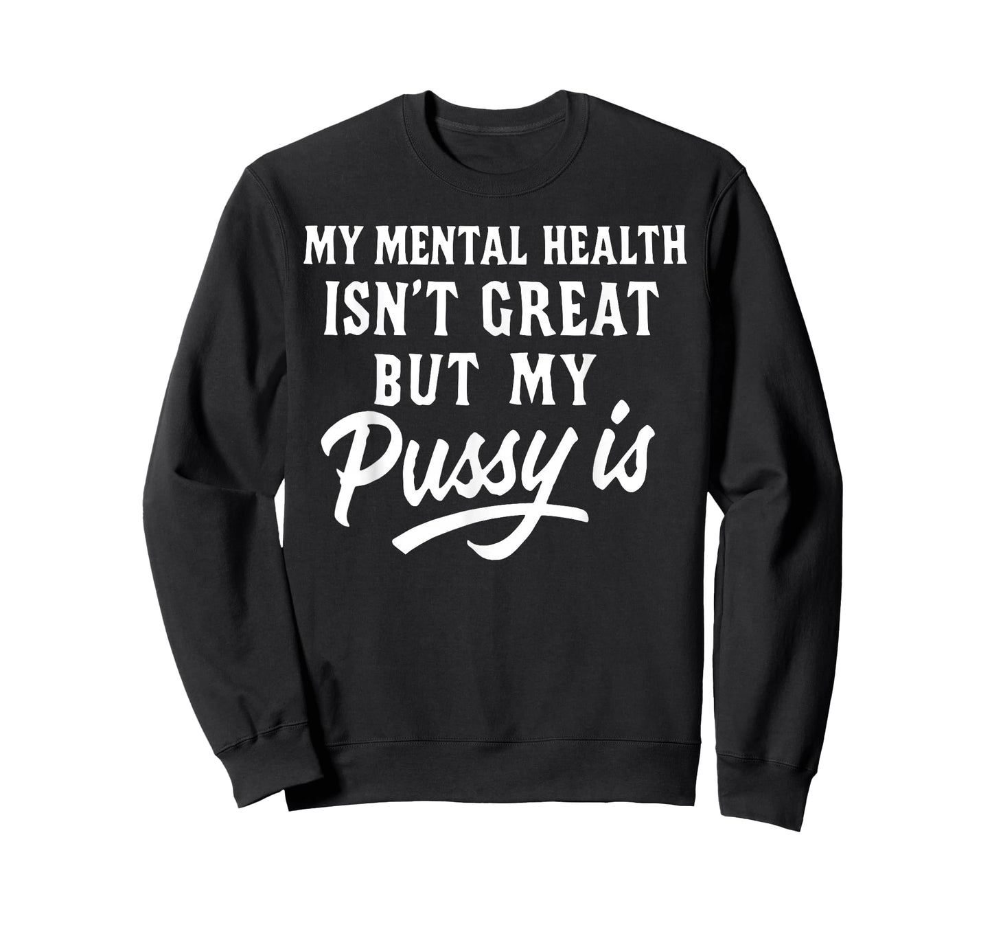 My Mental Health Isn't Great But My Pussy is T-Shirt