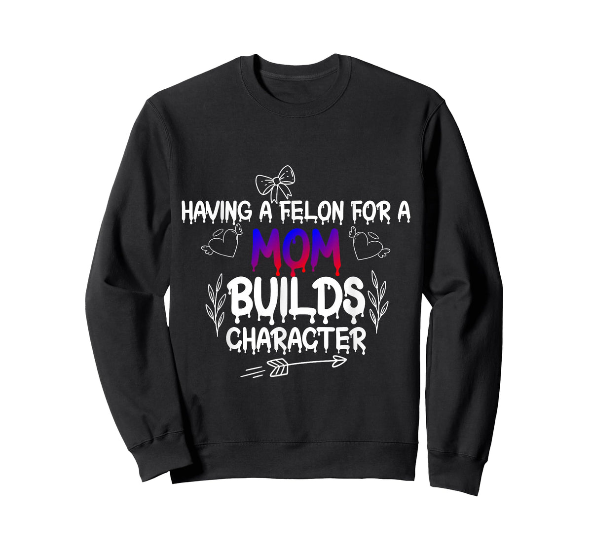 Having A felon for a mom Builds Character T-Shirt