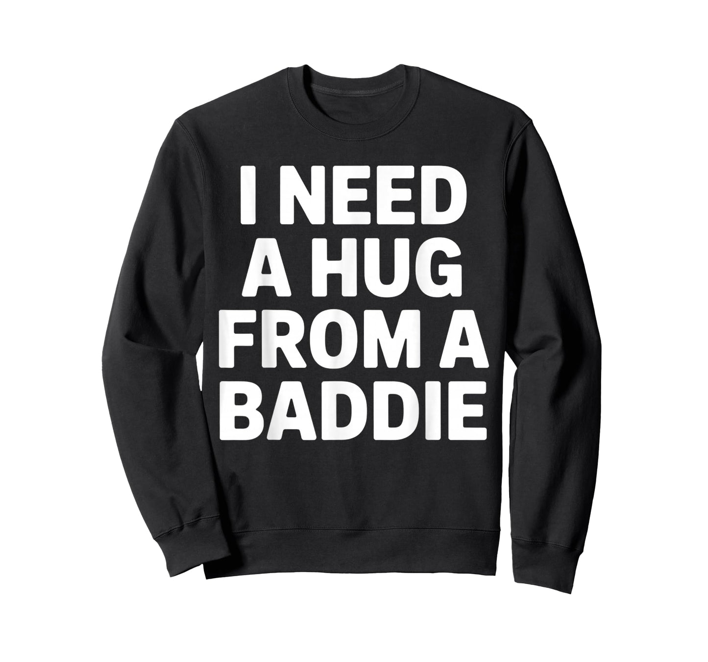 Funny Meme Quote I Need A Hug from A Baddie Sarcastic Humor T-Shirt