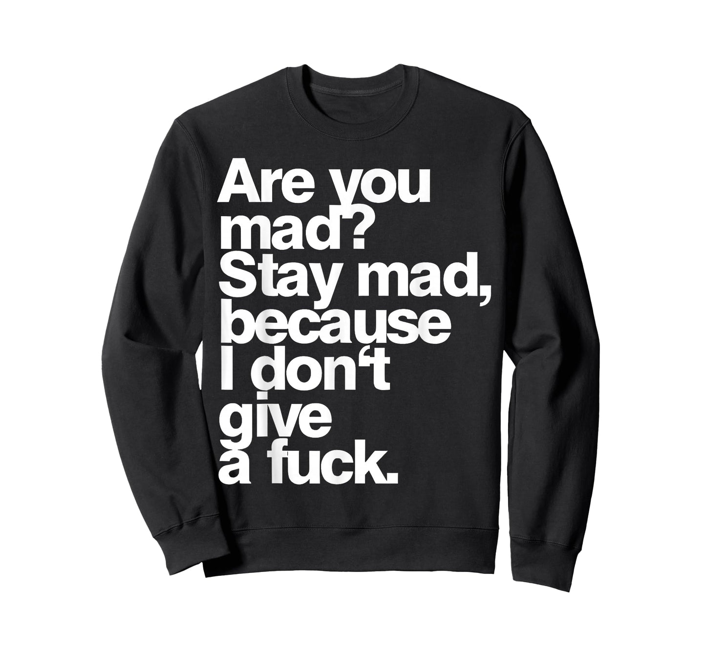 are You Mad Stay Mad Because I Don't Give A Fuck T-Shirt