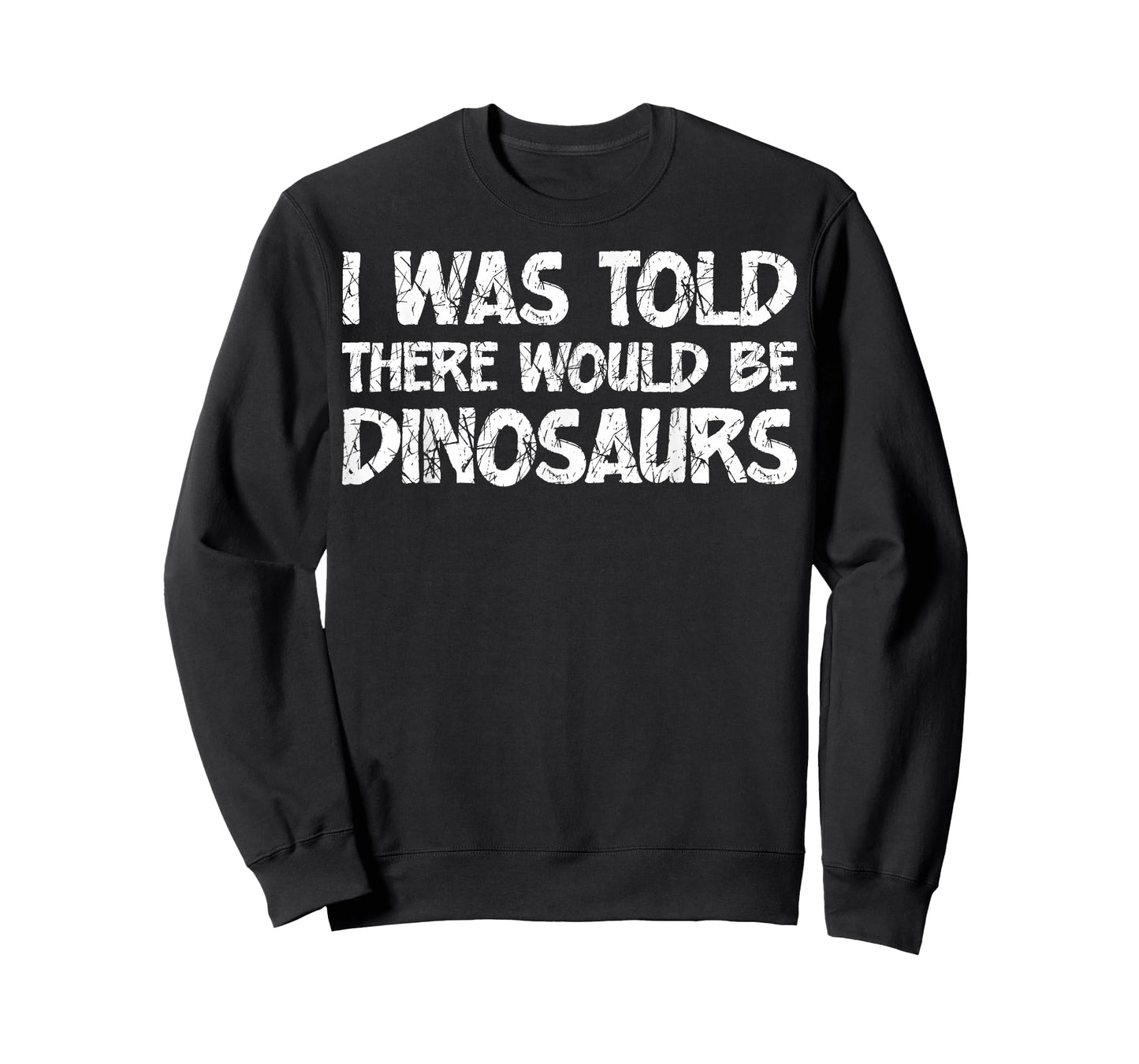 I was Told There Would Be Dinosaurs Funny Quote Distressed T-Shirt