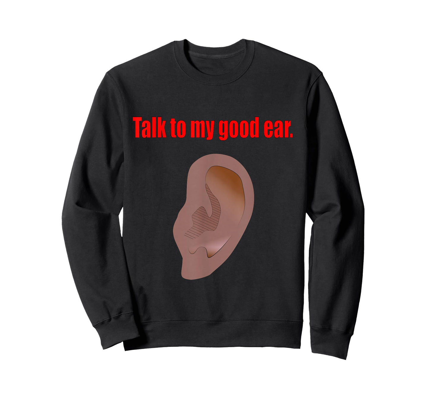 Talk to My Good Ear Funny Quote Graphic Art T-Shirt