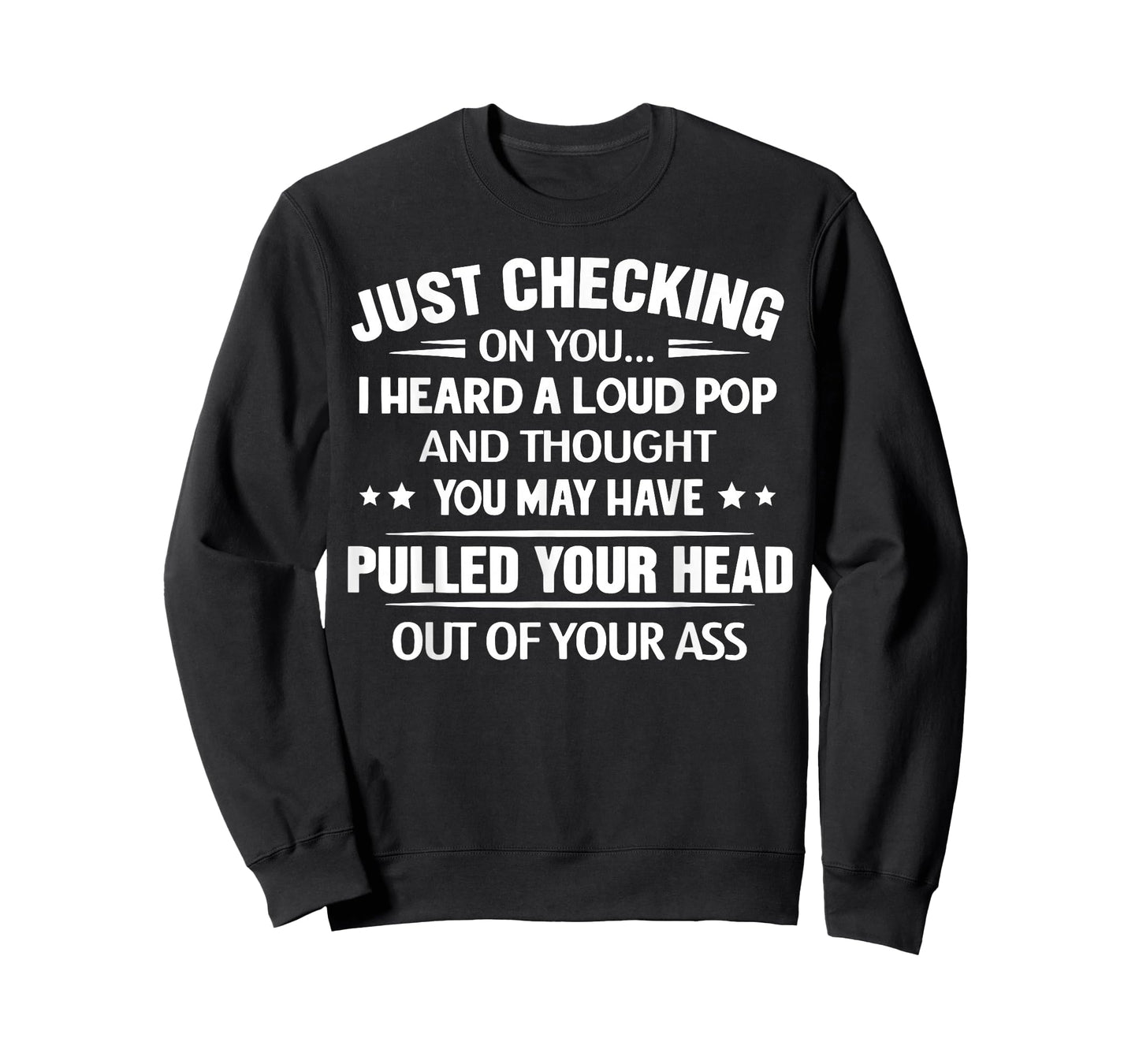 Just Checking On You I Heard A Loud Pop and Though T-Shirt