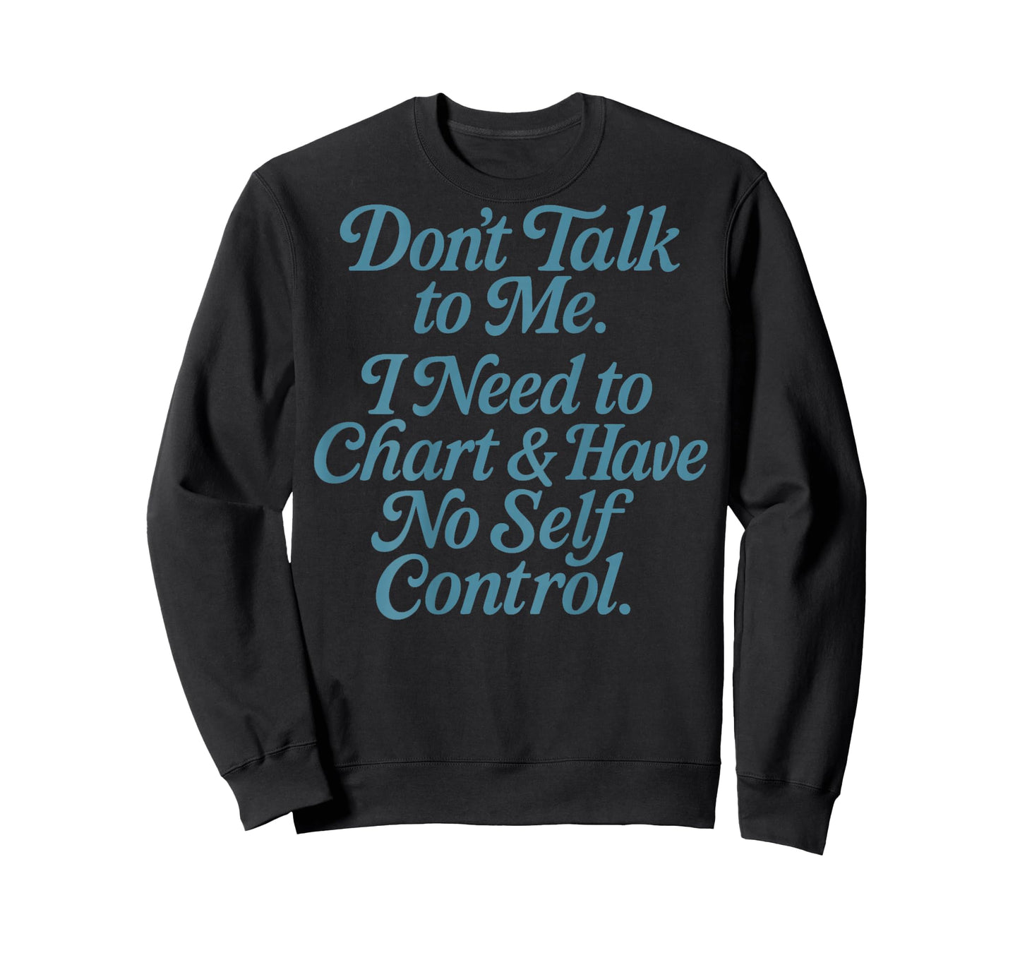 Don't Talk to Me. I Have to Chart & Have No Self-Control T-Shirt