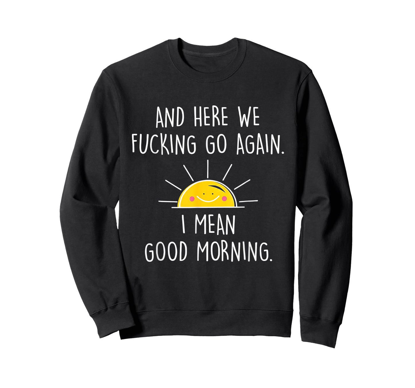 and Here We Fucking Go Again I Mean Good Morning T-Shirt