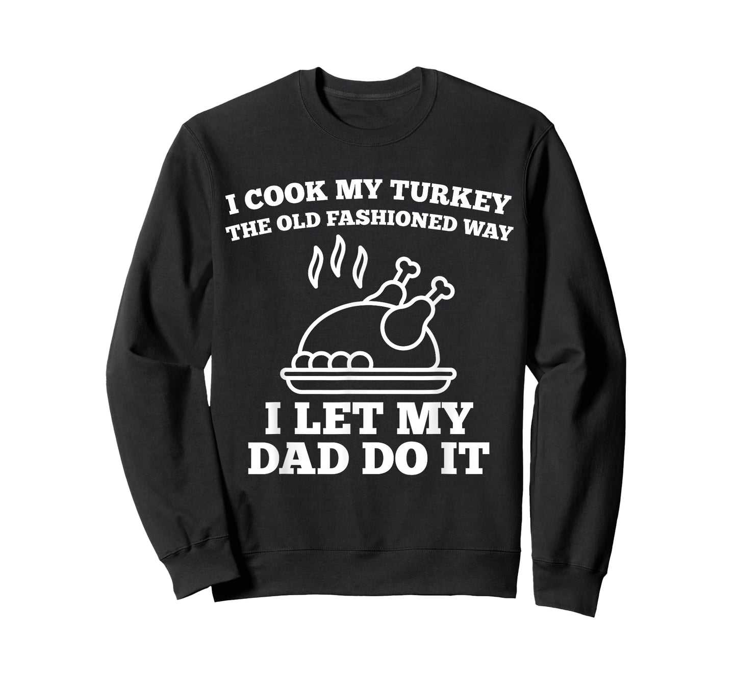 I Cook My Turkey The Old Fashioned Way I Let My Dad Do It T-Shirt