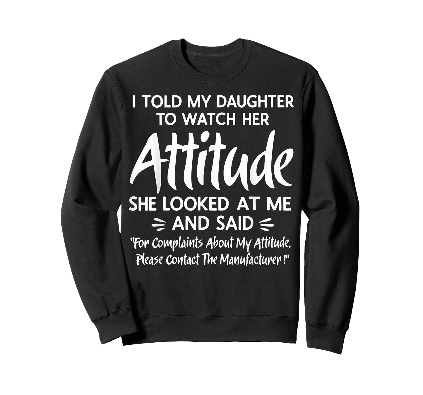 I Told My Daughter to Watch Her Attitude She Looked at Me T-Shirt