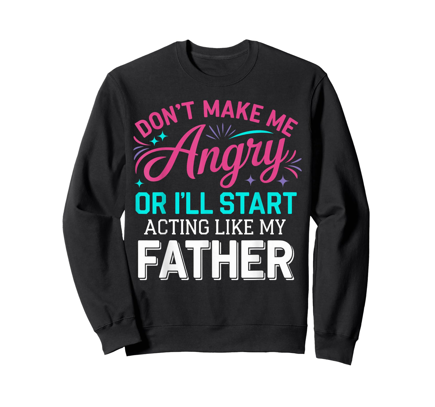 Don't Make Me Angry Or I'll Start Acting Like My Father Dad T-Shirt