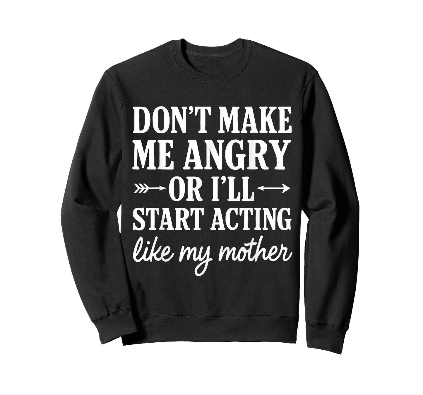 Don't Make Me Angry Or I'll Start Acting Like My Mother T-Shirt