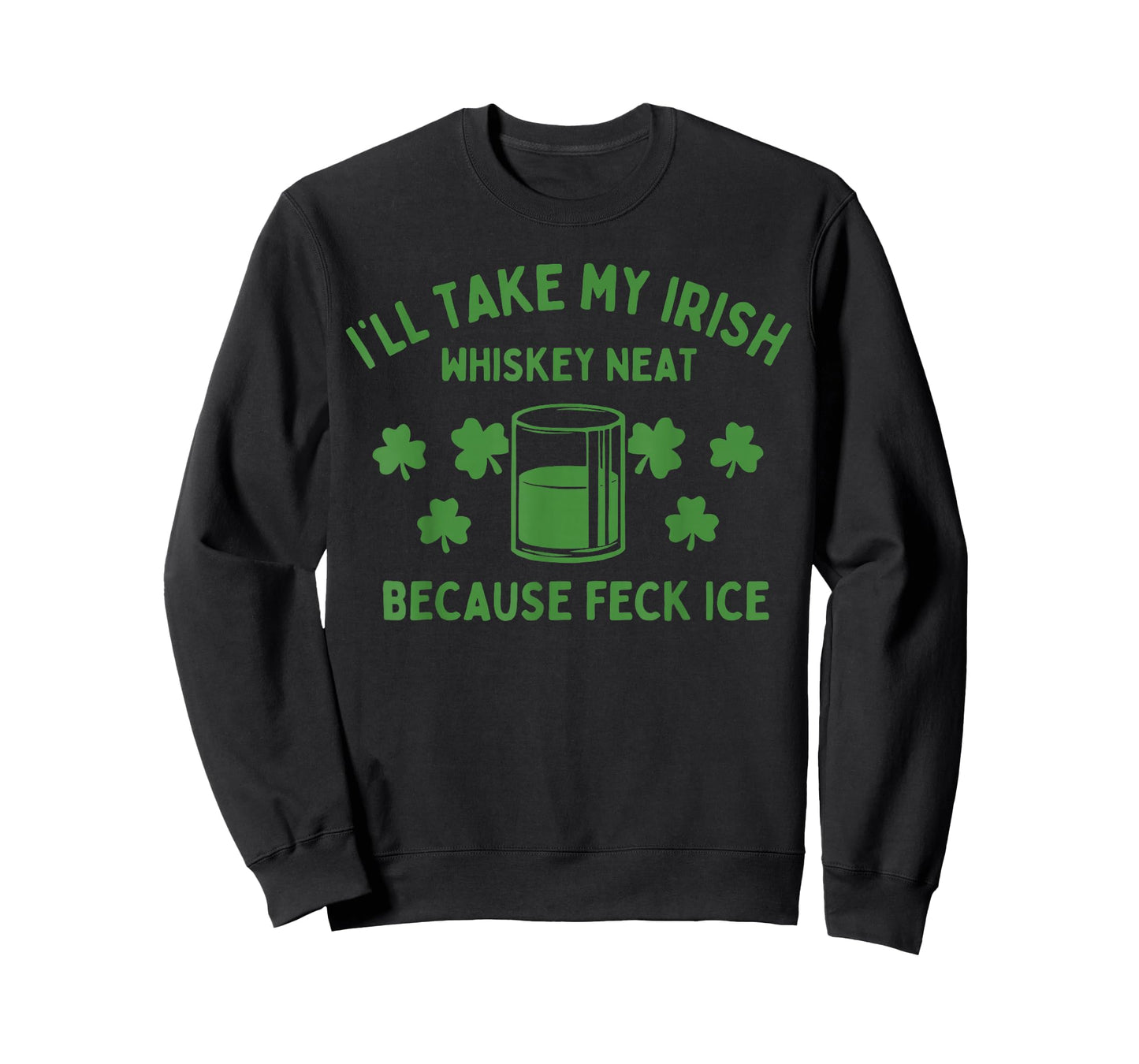 Take My Irish Whiskey Neat Because Feck Ice Funny St Paddys T-Shirt