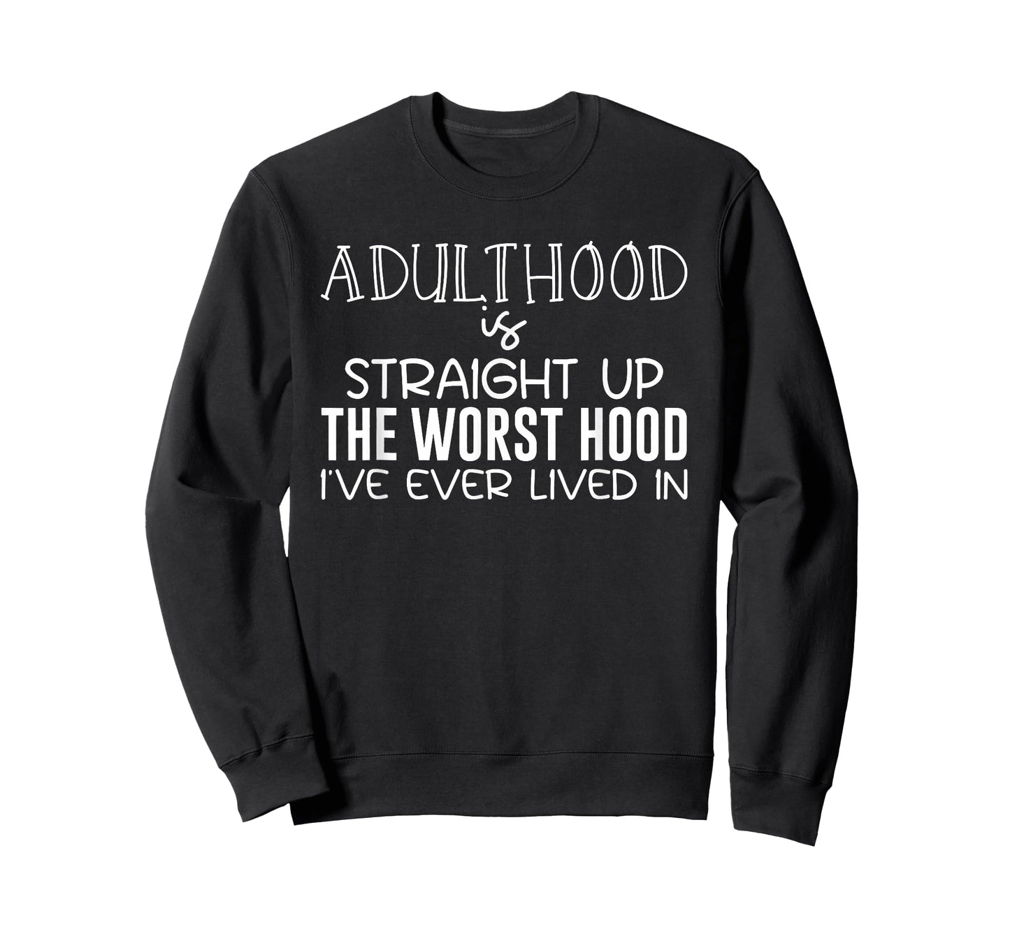 Adulthood is Straight Up The Worst Hood I've Ever Lived in T-Shirt
