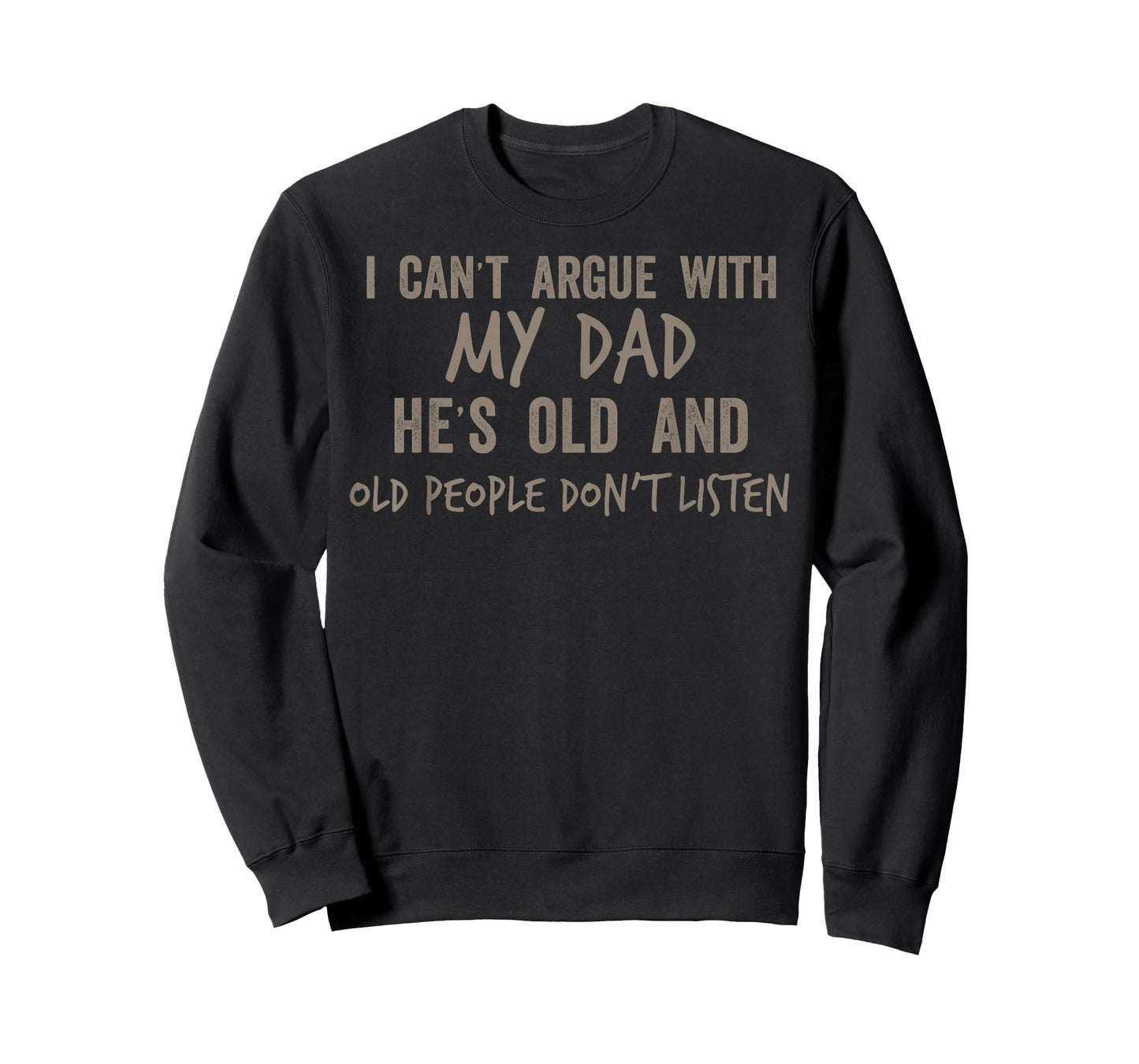 I Can Argue with My Dad He's Old and Old People Don't Listen T-Shirt