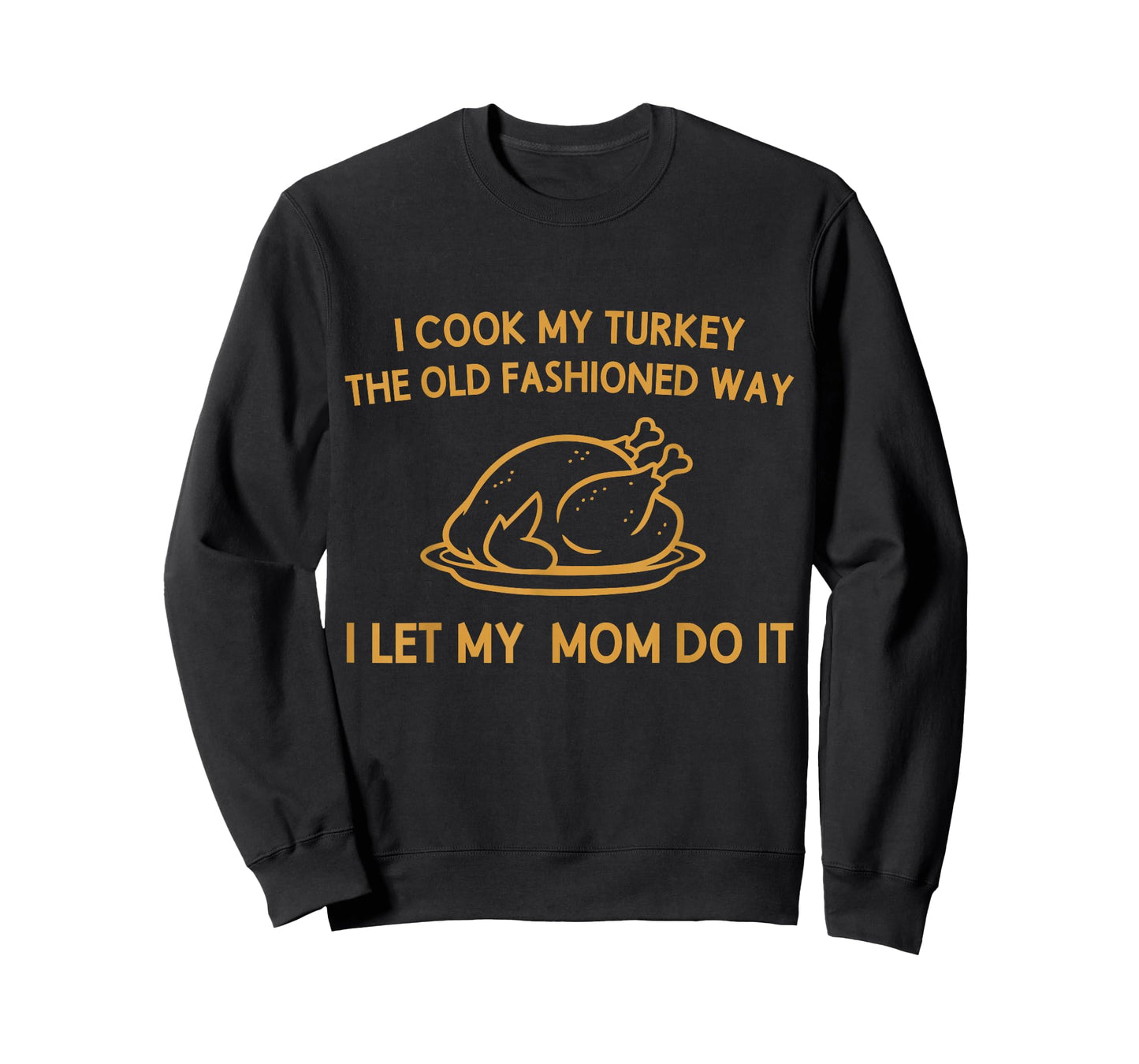 I Cook My Turkey The Old Fashioned Way I Let My Mom Do It T-Shirt