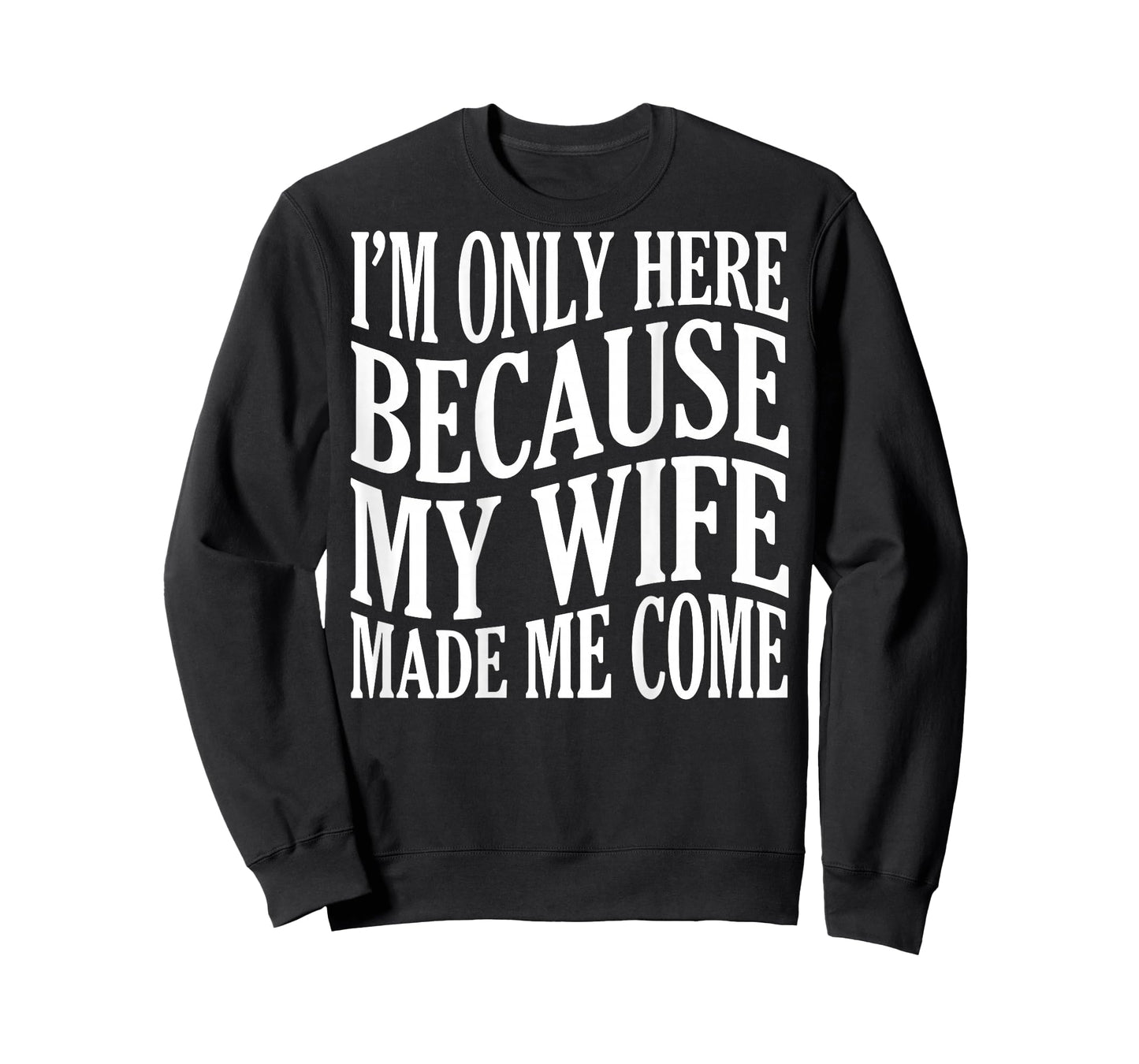 (ON Back) I'm Only Here Because My Wife Made Me Come Husband T-Shirt