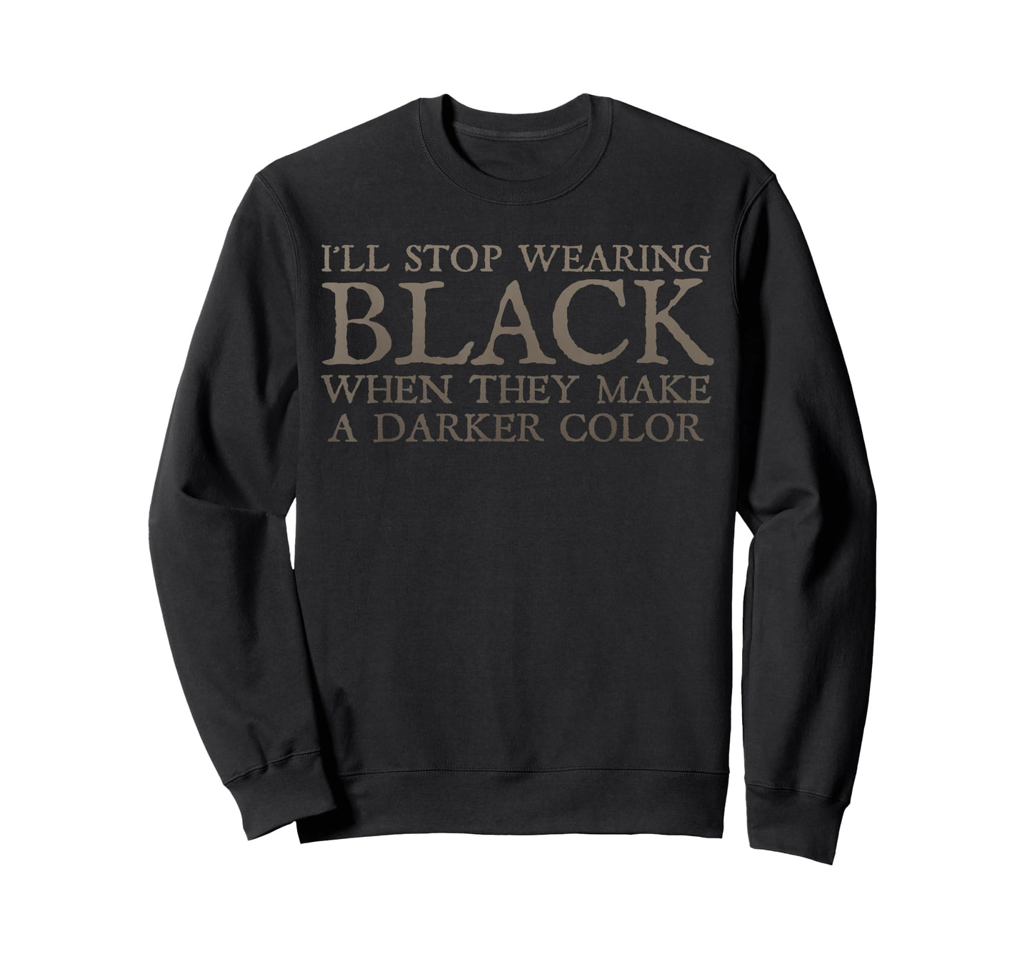 I'll Stop Wearing Black When They Make A Darker Color Funny T-Shirt