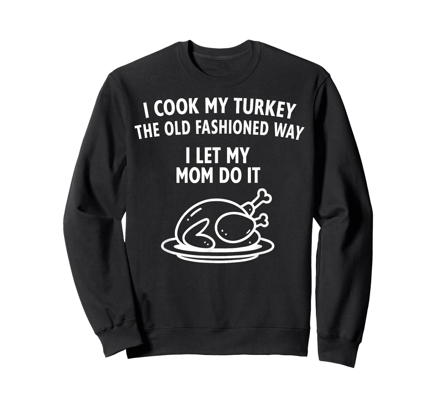 I Cook My Turkey The Old Fashioned Way I Let My Mom Do It T-Shirt