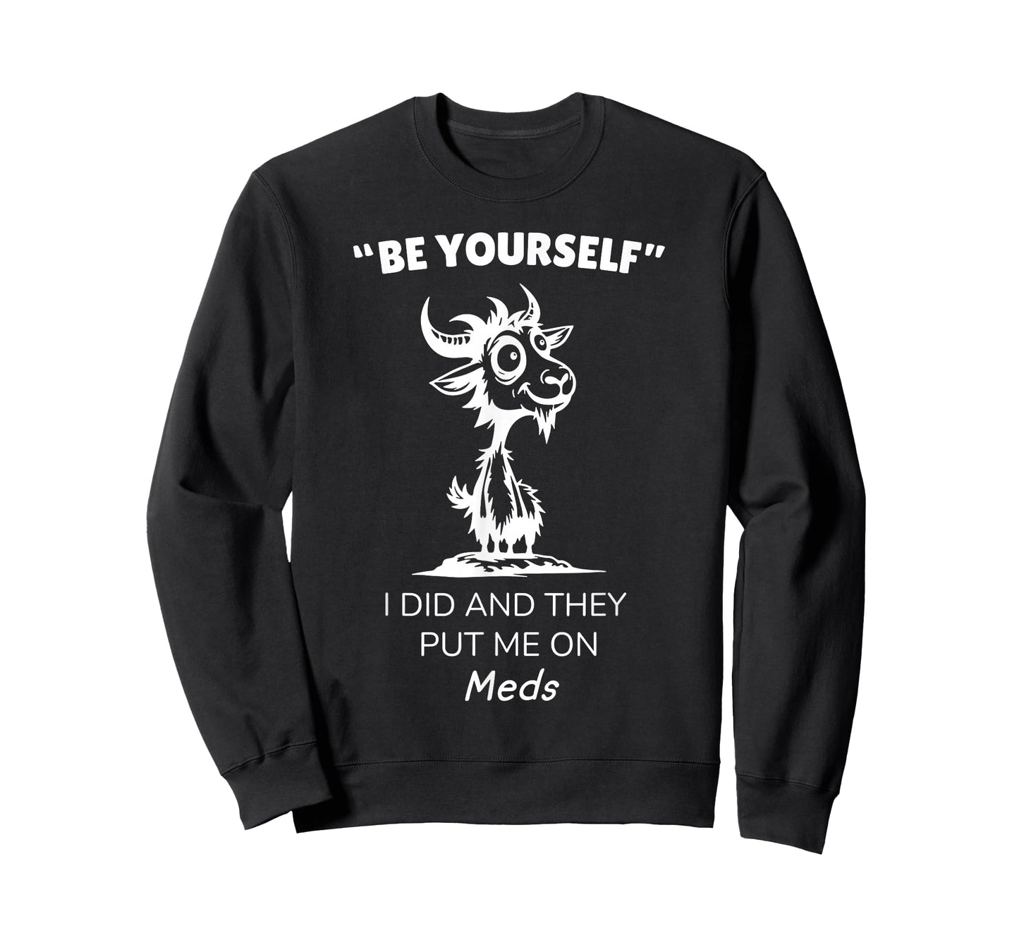 Be Yourself I Did and They Put Me On Meds Funny Goat T-Shirt