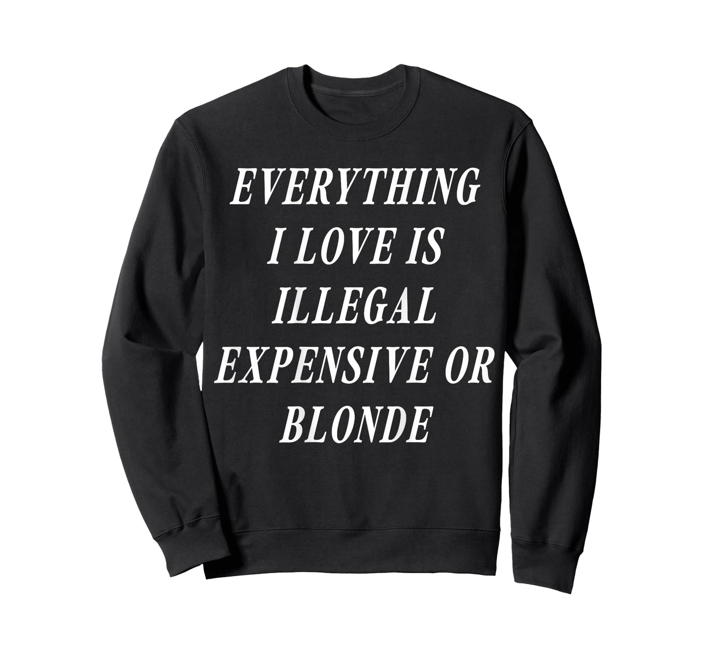 Everything I Love is Illegal Expensive Or Blonde (on Back) T-Shirt